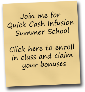 Join me for Quick Cash Infusion Summer School. Click here for your bonuses, details and registration